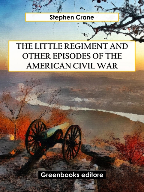 The Little Regiment and Other Episodes of the American Civil War - Stephen Crane
