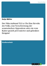 Der Nika-Aufstand 532 n. Chr. Eine Revolte des Volks, eine Verschwörung der senatorischen Opposition oder ein vom Kaiser gezielt provoziertes und gelenktes Ereignis? - Katja Müller