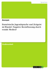 Französische Jugendsprache und Zeitgeist im Wandel. Negative Beeinflussung durch soziale Medien? -  Anonym