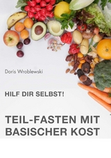 Hilf Dir selbst! Teil-Fasten mit Basischer Kost - Doris Wroblewski