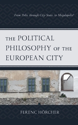 Political Philosophy of the European City -  Ferenc Horcher