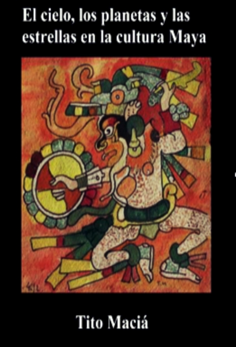 El Cielo, Los Planetas y Las Estrellas en la Cultura Maya - Tito Maciá