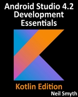 Android Studio 4.2 Development Essentials - Kotlin Edition : Developing Android 11 Apps Using Android Studio 4.2, Kotlin and Android Jetpack -  Neil Smyth