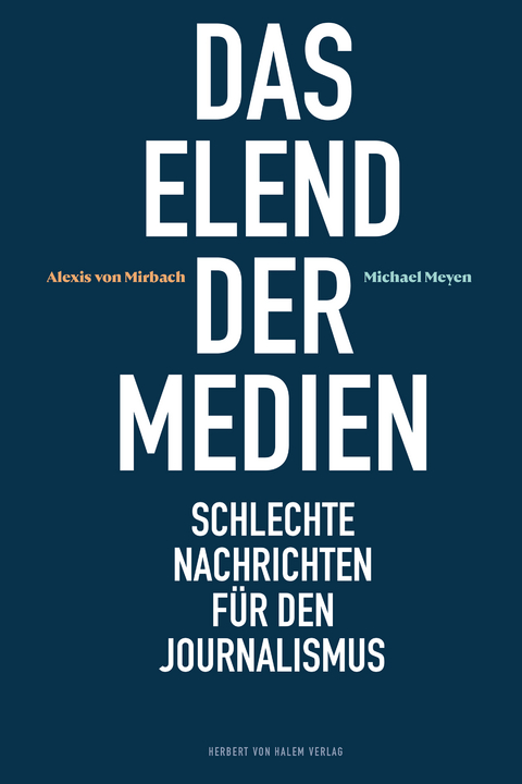 Das Elend der Medien -  Alexis von Mirbach,  Michael Meyen