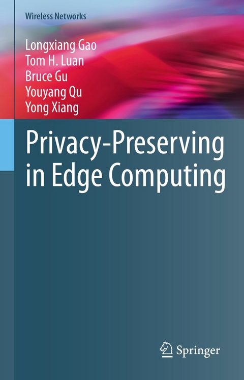 Privacy-Preserving in Edge Computing -  Longxiang Gao,  Bruce Gu,  Tom H. Luan,  Youyang Qu,  Yong Xiang