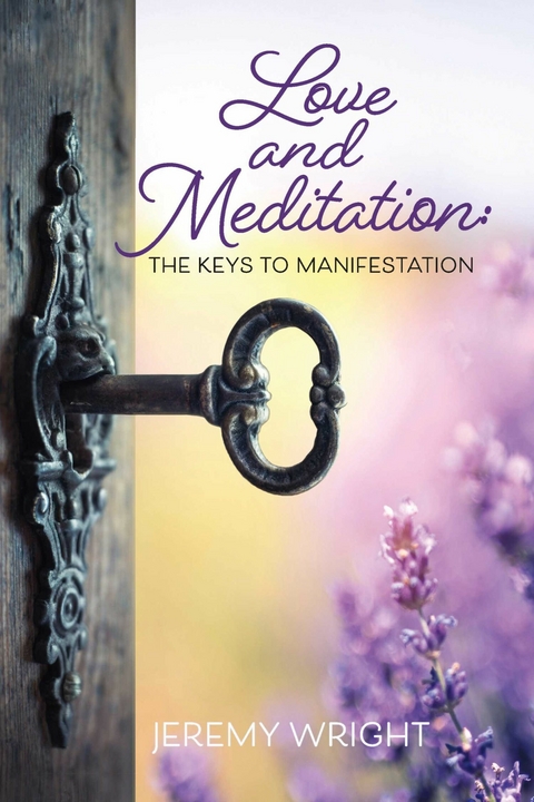 Love and Meditation: The Keys to Manifestation -  Jeremy Wright