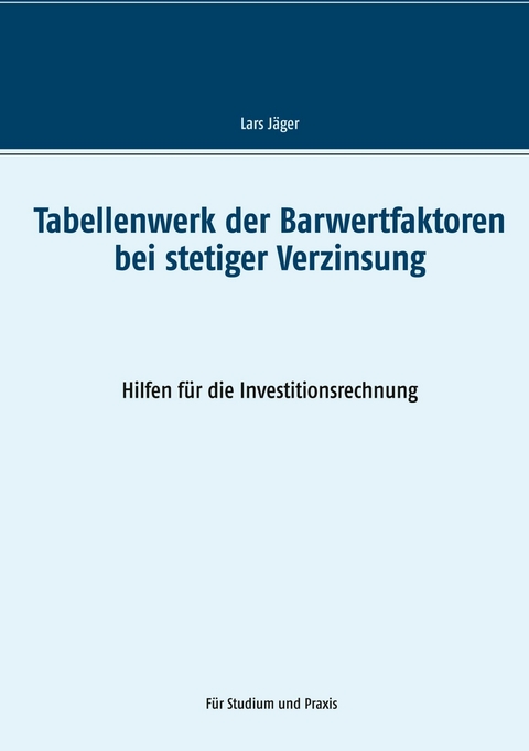 Tabellenwerk der Barwertfaktoren bei stetiger Verzinsung -  Lars Jäger