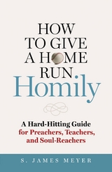 How to Give a Home Run Homily -  S. James Meyer