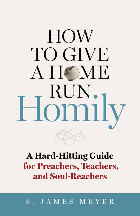 How to Give a Home Run Homily -  S. James Meyer