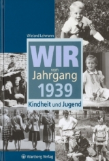 Wir vom Jahrgang 1939 - Kindheit und Jugend - Wieland Lehmann