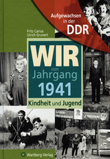 Aufgewachsen in der DDR - Wir vom Jahrgang 1941 - Kindheit und Jugend - Fritz Carius, Ulrich Grunert
