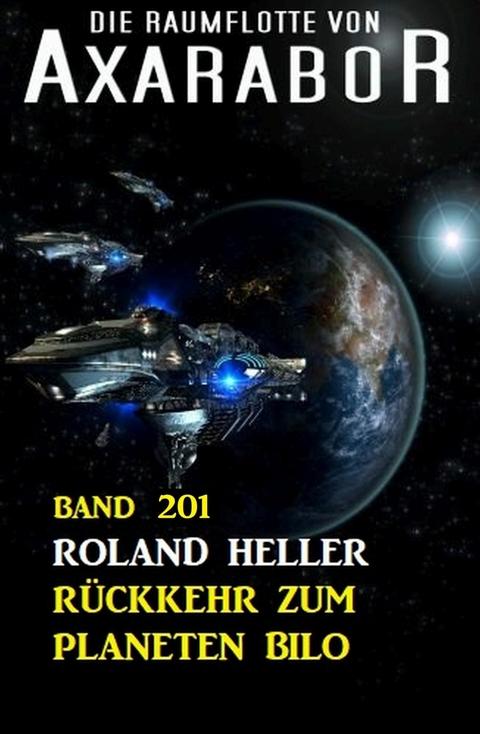 Rückkehr zum Planeten Bilo: Die Raumflotte von Axarabor - Band 201 -  Roland Heller