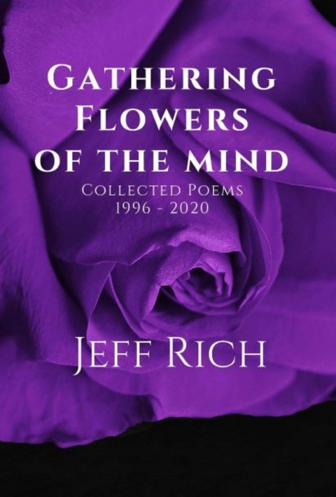 Gathering Flowers of the Mind: Collected Poems 1996-2020 - Jeff Rich
