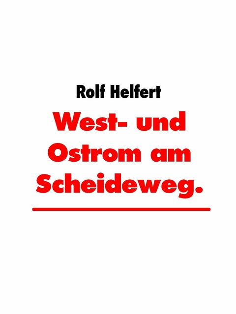 West- und Ostrom am Scheideweg. - Rolf Helfert