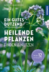 Ein gutes Dutzend heilende Pflanzen - Katrin Hecker, Frank Hecker