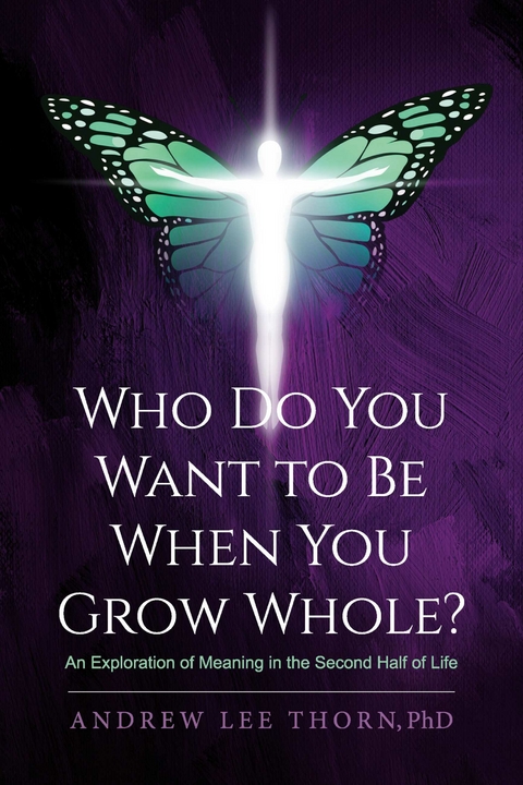 Who Do You Want to Be When You Grow Whole? -  Andrew Lee Thorn PhD