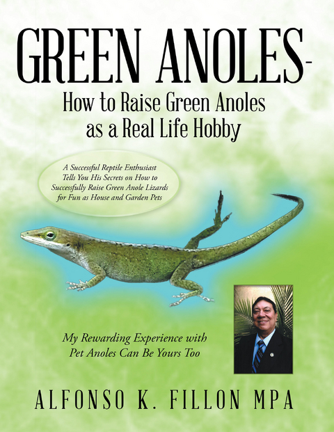 Green Anoles - How to Raise Green Anoles as a Real Life Hobby -  Alfonso K. Fillon MPA