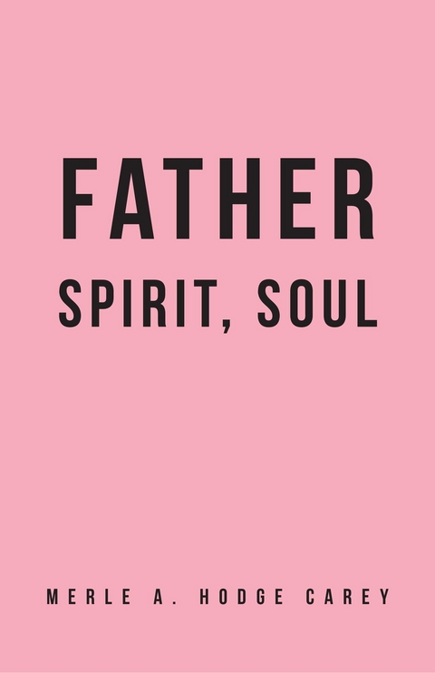 Father, Spirit, Soul -  Merle A Hodge Carey