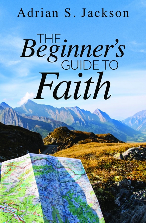 The Beginner's Guide to Faith - Adrian S Jackson