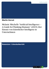 Melanie Mitchells "Artificial Intelligence – A Guide for Thinking Humans“ (2019). Der Einsatz von künstlicher Intelligenz in Unternehmen - Martin Horvat