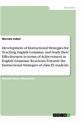 Development of Instructional Strategies for Teaching English Grammar and Study their Effectiveness in terms of Achievement in English Grammar. Reactions Towards the Instructional Strategies of class IX students - Manisha Indani