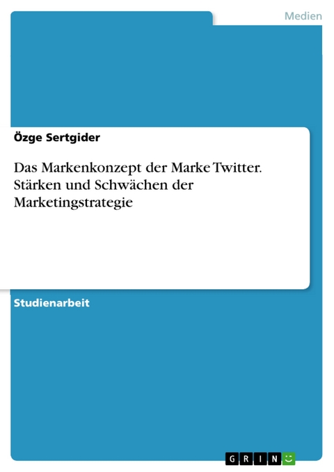 Das Markenkonzept der Marke Twitter. Stärken und Schwächen der Marketingstrategie - Özge Sertgider