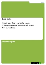 Sport- und Bewegungstherapie. ICF-orientiertes Konzept nach einem Myokardinfarkt - Elena Maier