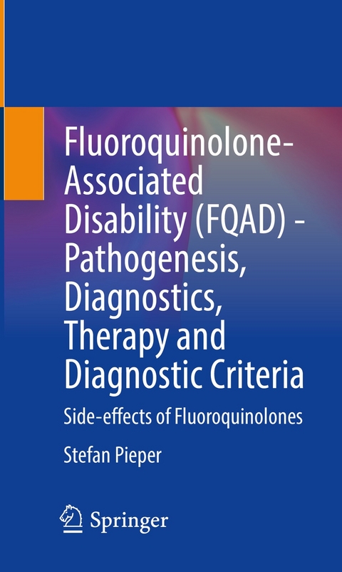 Fluoroquinolone-Associated Disability (FQAD) - Pathogenesis, Diagnostics, Therapy and Diagnostic Criteria -  Stefan Pieper