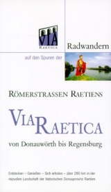 Radwandern auf den Spuren der Römerstrassen Raetiens. Via Raetica von Donauwörth bis Regensburg