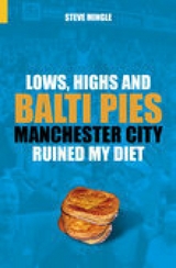 Lows, Highs and Balti Pies : Manchester City Ruined My Diet -  Steve Mingle