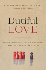 Dutiful Love: Empowering Individuals and Families Affected by Mental Illness -  Elizabeth L. Hinson-Hasty