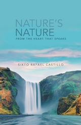 Nature's Nature : From the Heart that Speaks -  Sixto Rafael Castillo