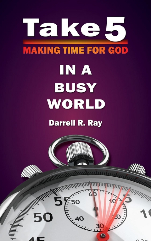 Take 5 Making Time for God in a Busy World -  Darrell R Ray