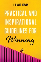 Practical and Inspirational Guidelines for Winning - J. David Irwin