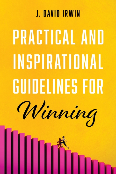 Practical and Inspirational Guidelines for Winning - J. David Irwin