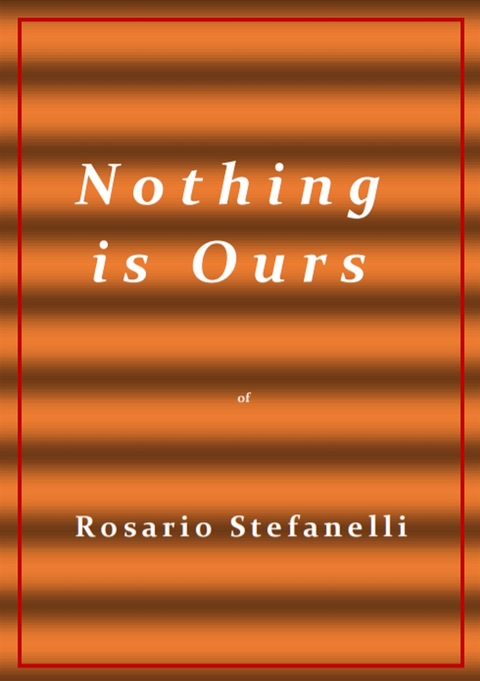 N o t h i n g  i s  O u r s - Rosario Stefanelli