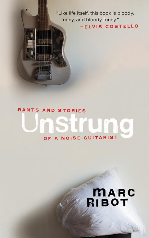 Unstrung: Rants and Stories of a Noise Guitarist - Marc Ribot