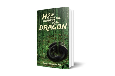 How To Tame The Student Loan Dragon - Christine A. Kingston