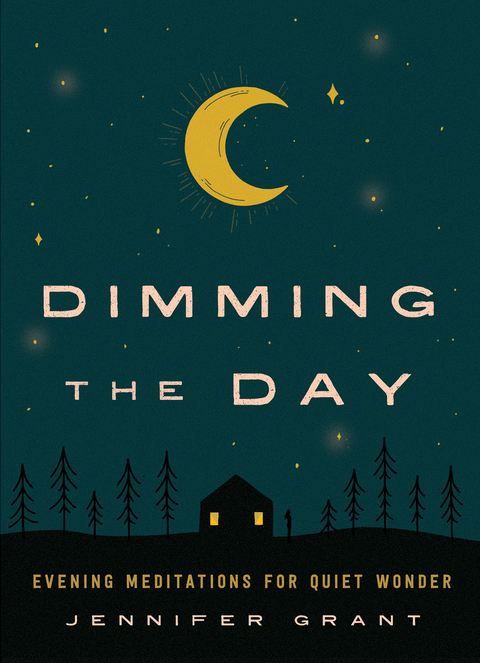 Dimming the Day: Evening Meditations for Quiet Wonder -  Jennifer Grant