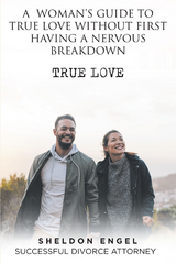 WOMAN'S  GUIDE  TO  TRUE  LOVE WITHOUT  FIRST  HAVING A  NERVOUS  BREAKDOWN -  Sheldon Engel