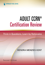Adult CCRN(R) Certification Review, Second Edition - RN MS  CCRN  CNRN  SCRN  TCRN  CENP Kendra Menzies Kent