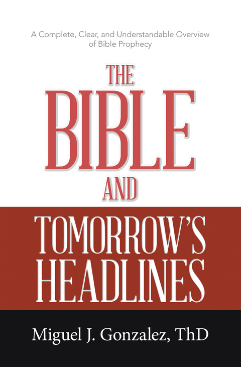 Bible and Tomorrow's Headlines -  MIguel J. Gonzalez ThD