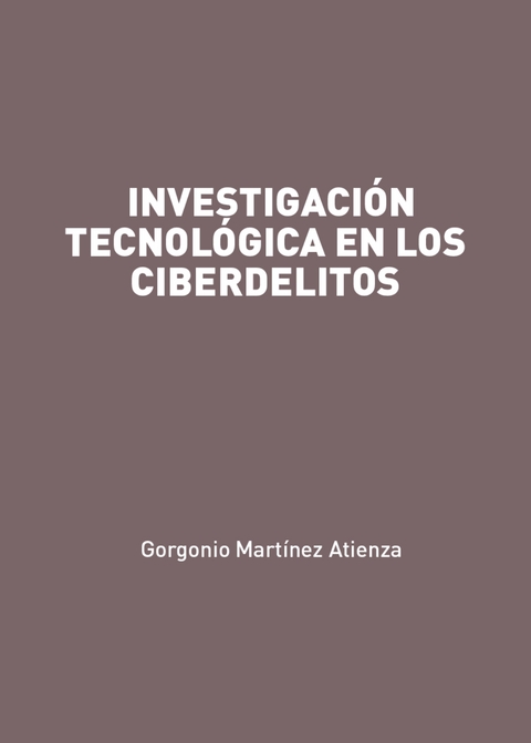 Investigación tecnológica en los ciberdelitos - Gorgonio Martínez Atienza