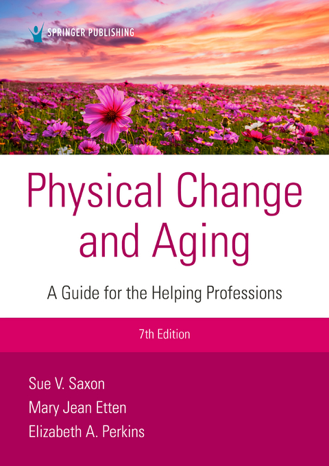Physical Change and Aging, Seventh Edition - RNLD PhD  FAAIDD  FGSA Elizabeth A. Perkins, GNP EdD  CMP  FT Mary Jean Etten,  PhD Sue V. Saxon