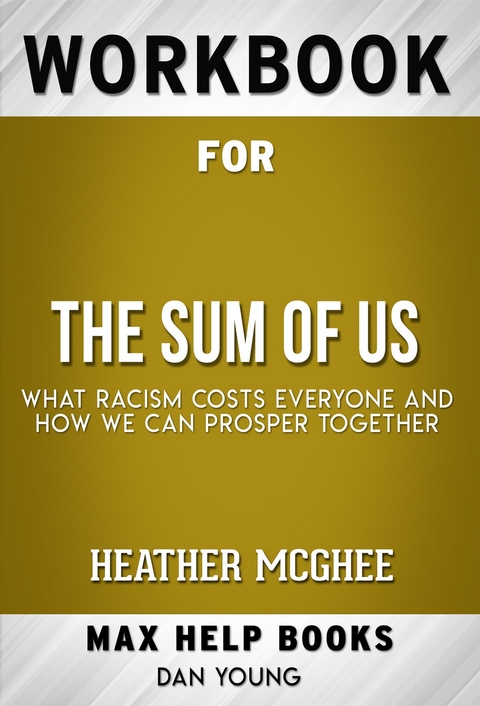 Workbook for The Sum of Us: What Racism Costs Everyone and How We Can Prosper Together by Heather McGhee (Max Help Workbooks) - Maxhelp Workbooks