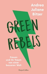 Green Rebels – Frauen und ihr Traum von einer besseren Welt - Andrea Juliane Bitzer