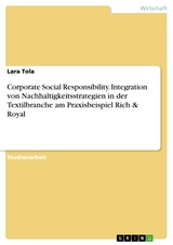 Corporate Social Responsibility. Integration von Nachhaltigkeitsstrategien in der Textilbranche am Praxisbeispiel Rich & Royal - Lara Tola
