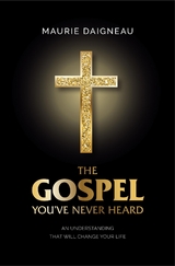 The Gospel You've Never Heard - Maurie Daigneau