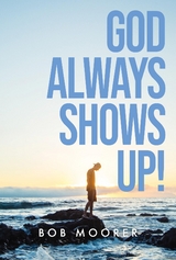 God Always Shows Up! -  Bob Moorer