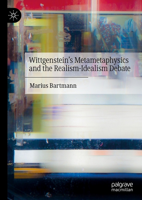 Wittgenstein's Metametaphysics and the Realism-Idealism Debate -  Marius Bartmann